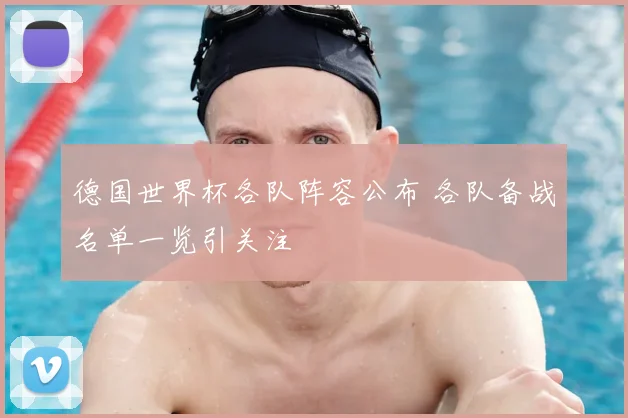 德国世界杯各队阵容公布 各队备战名单一览引关注