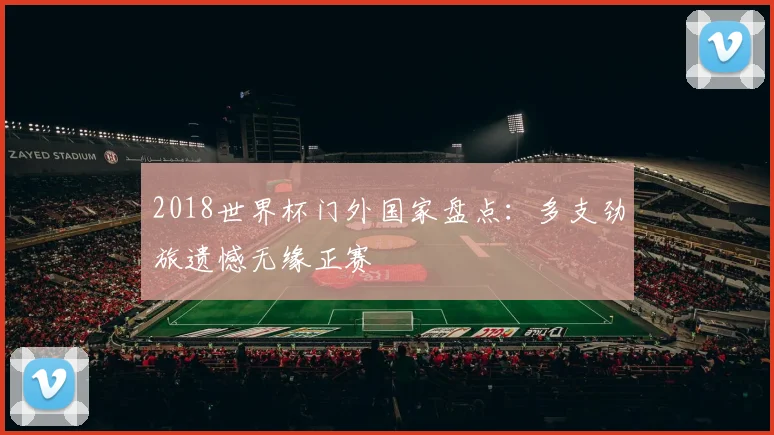 2018世界杯门外国家盘点：多支劲旅遗憾无缘正赛