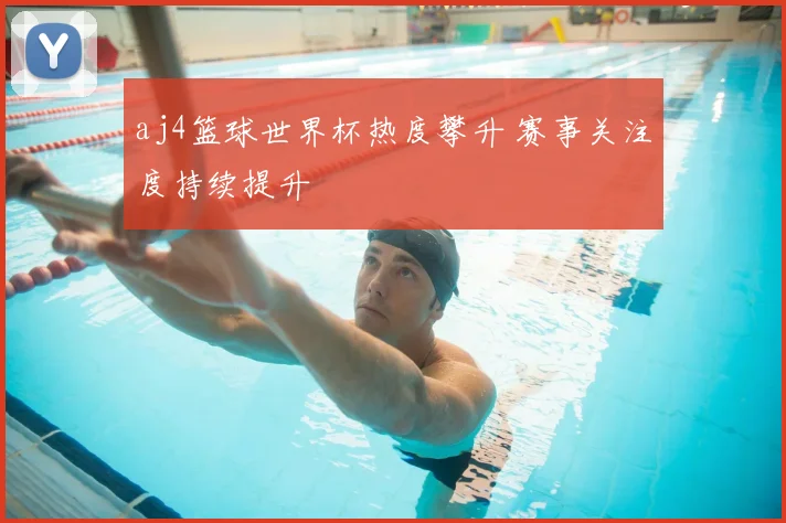 aj4篮球世界杯热度攀升 赛事关注度持续提升